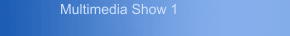 Multimedia Show 1